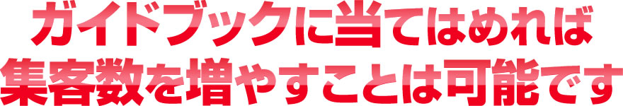 ガイドブックに当てはめれば集客数を増やすことは可能です
